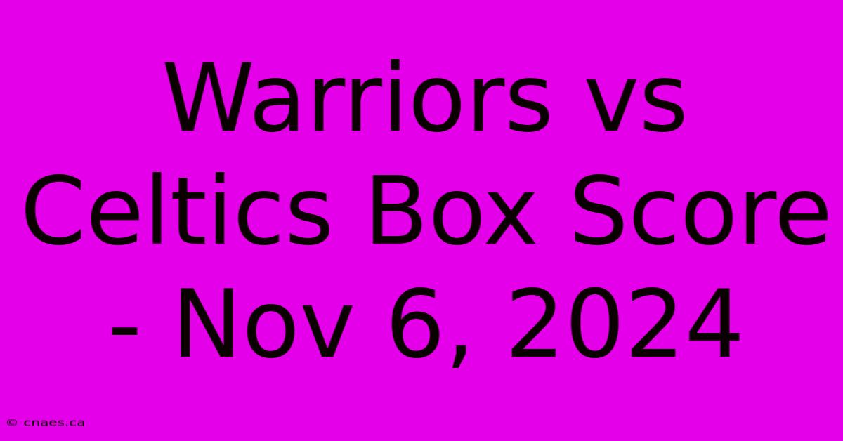 Warriors Vs Celtics Box Score - Nov 6, 2024