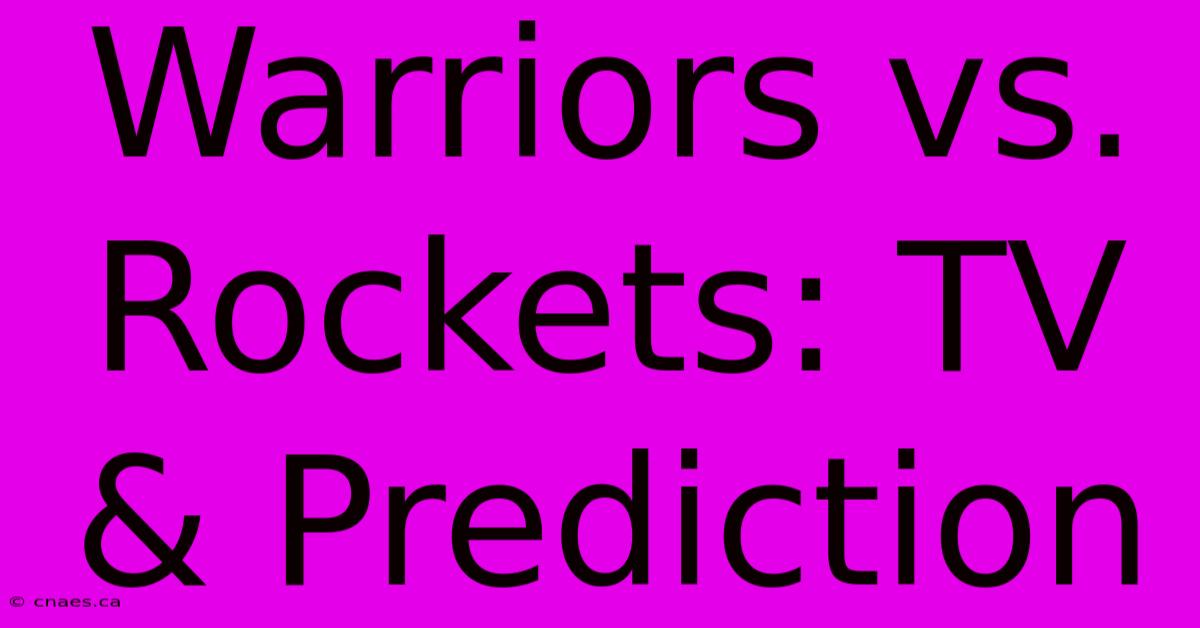 Warriors Vs. Rockets: TV & Prediction