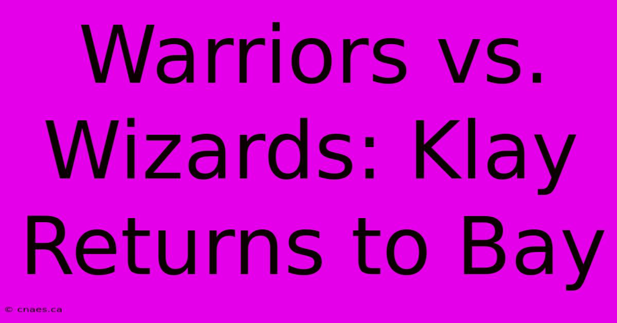 Warriors Vs. Wizards: Klay Returns To Bay