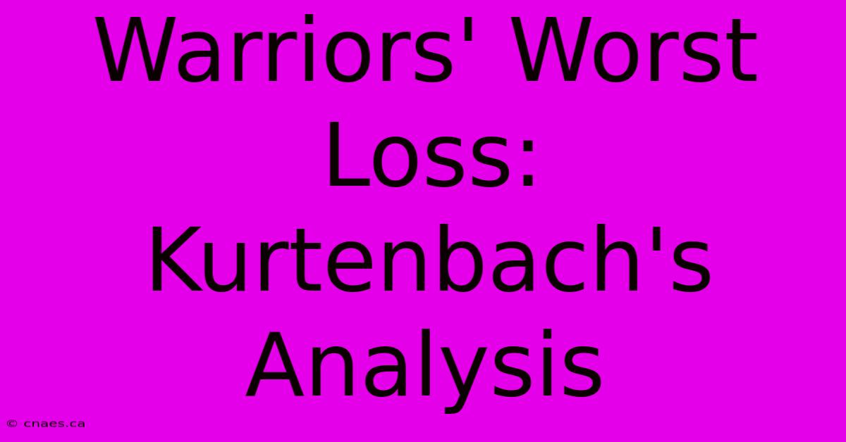 Warriors' Worst Loss: Kurtenbach's Analysis