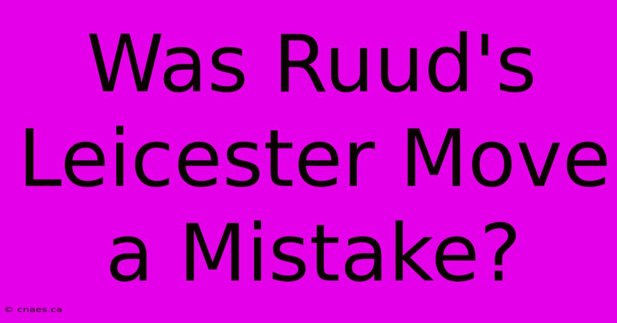 Was Ruud's Leicester Move A Mistake?