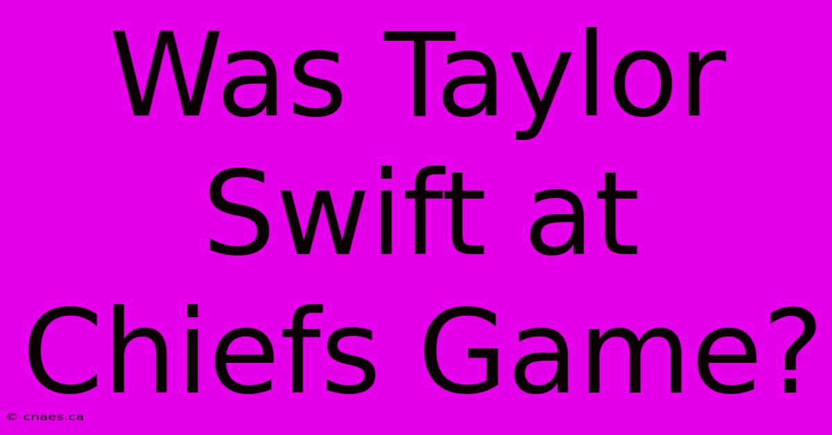 Was Taylor Swift At Chiefs Game?