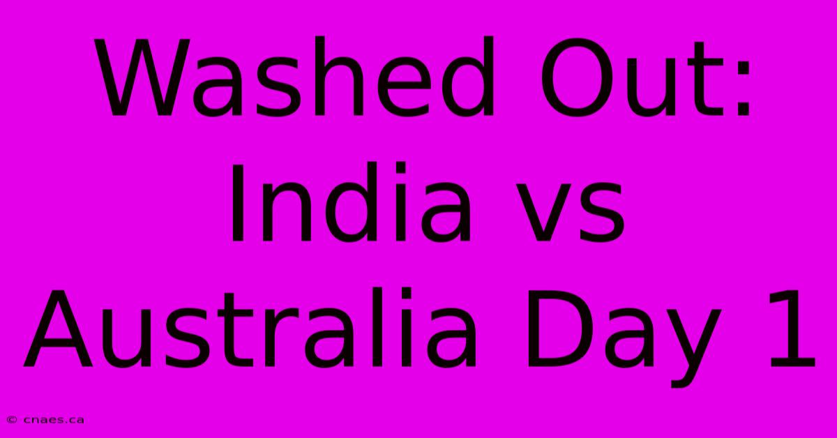 Washed Out: India Vs Australia Day 1