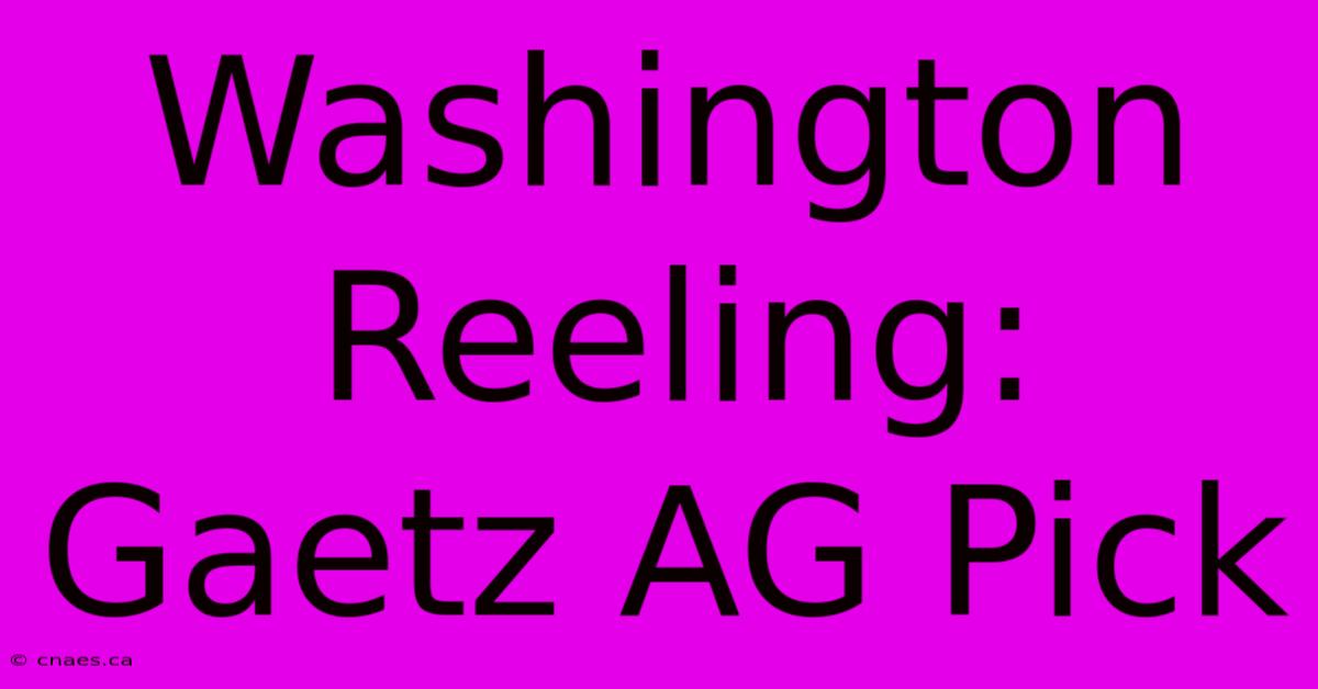 Washington Reeling: Gaetz AG Pick