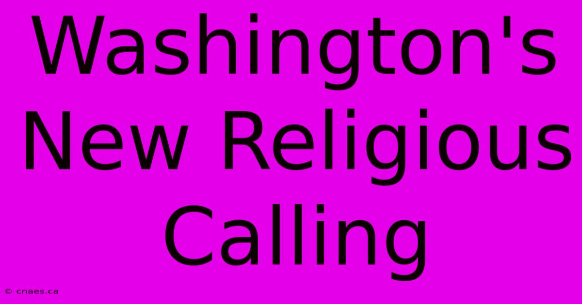 Washington's New Religious Calling