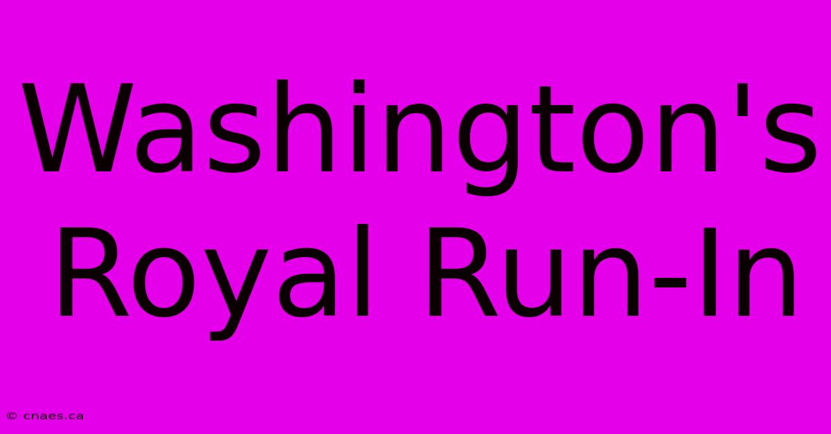 Washington's Royal Run-In