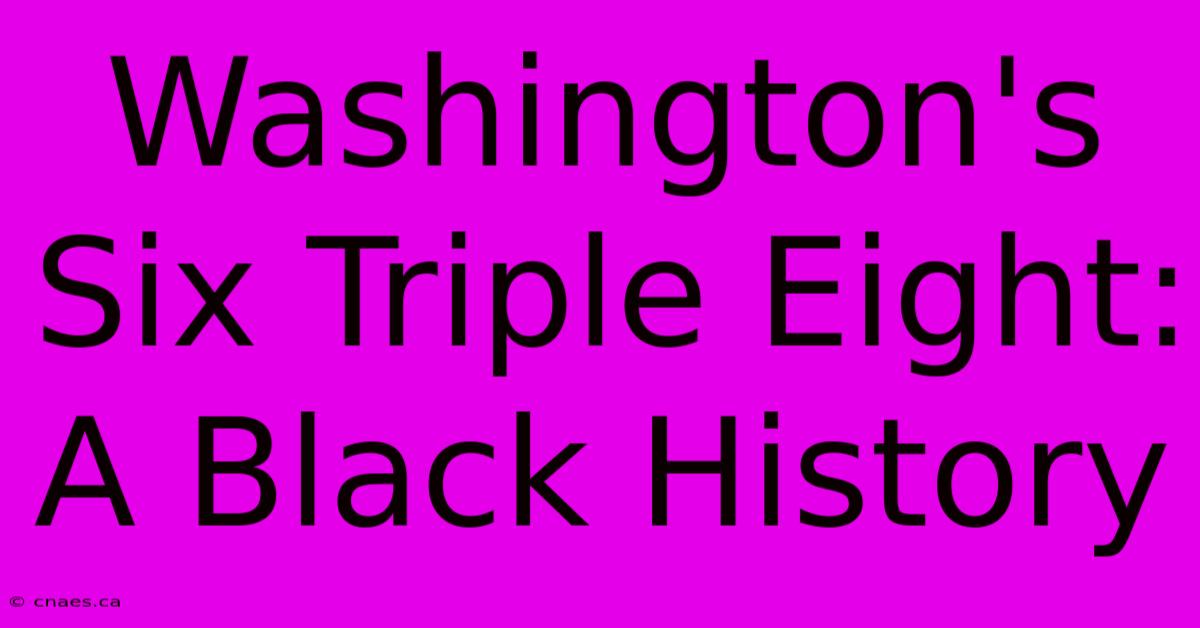 Washington's Six Triple Eight:  A Black History