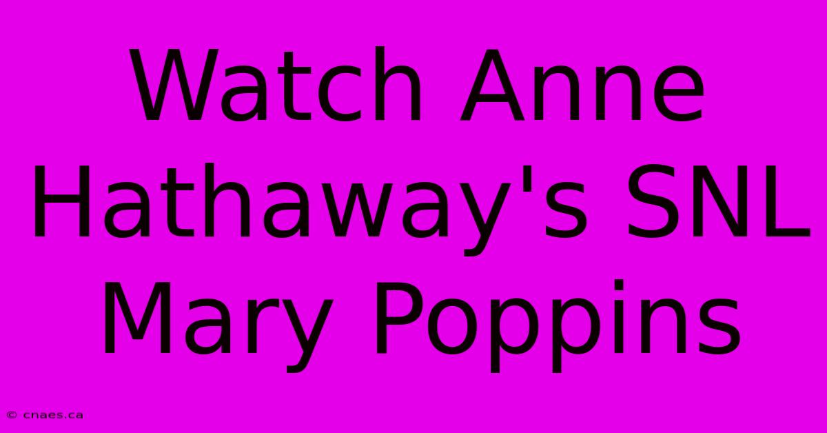 Watch Anne Hathaway's SNL Mary Poppins