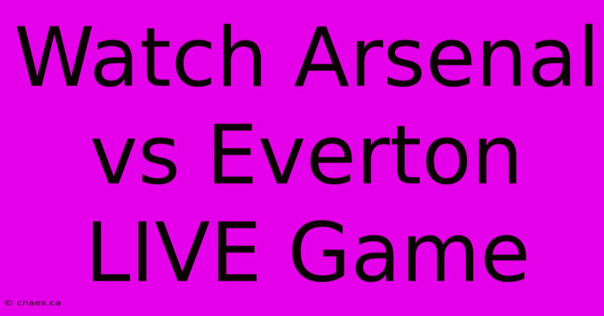 Watch Arsenal Vs Everton LIVE Game