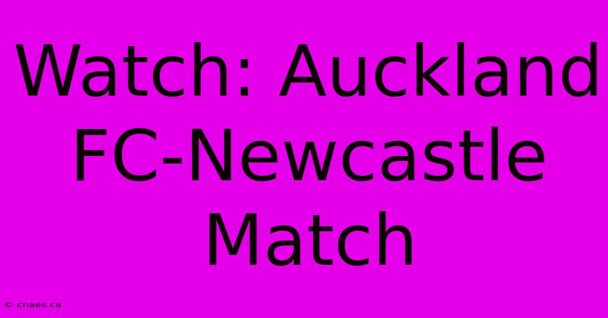 Watch: Auckland FC-Newcastle Match