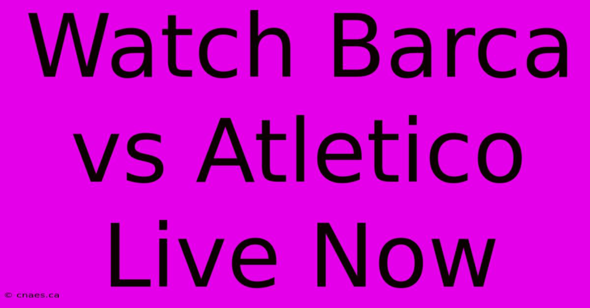 Watch Barca Vs Atletico Live Now