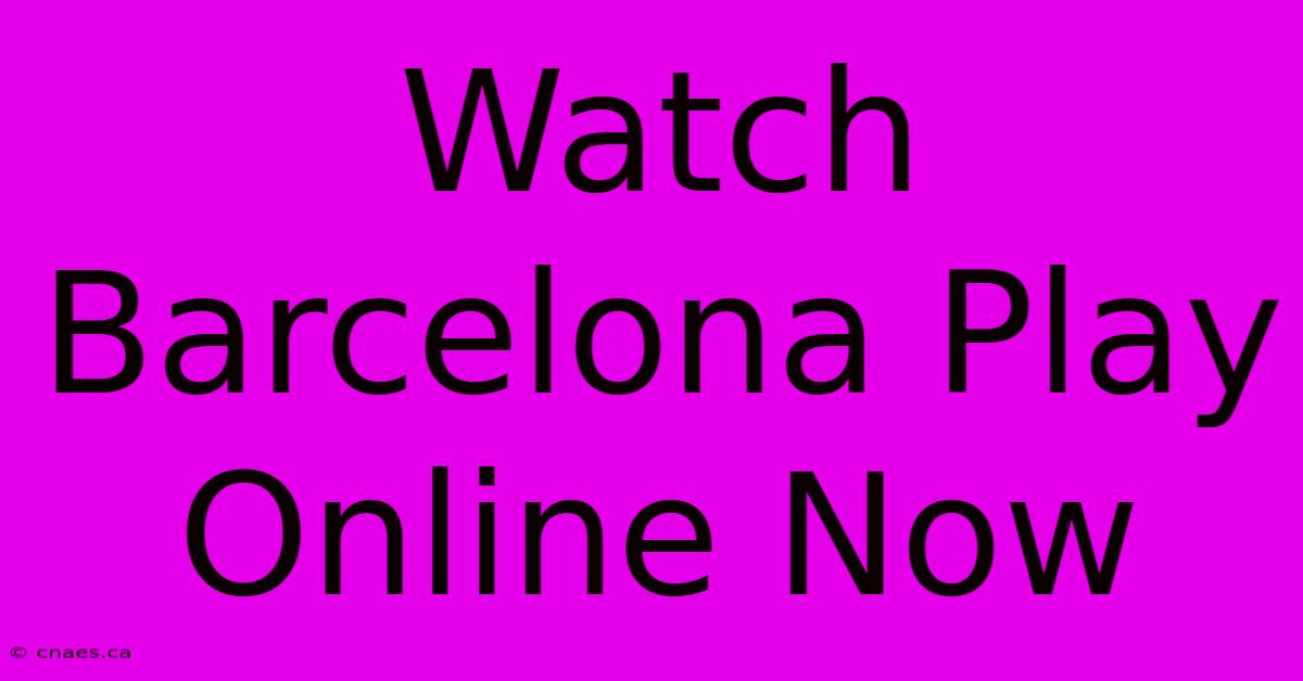 Watch Barcelona Play Online Now