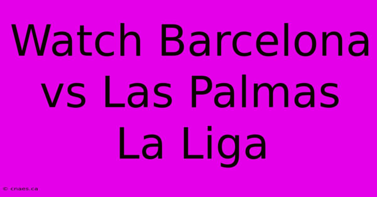 Watch Barcelona Vs Las Palmas La Liga