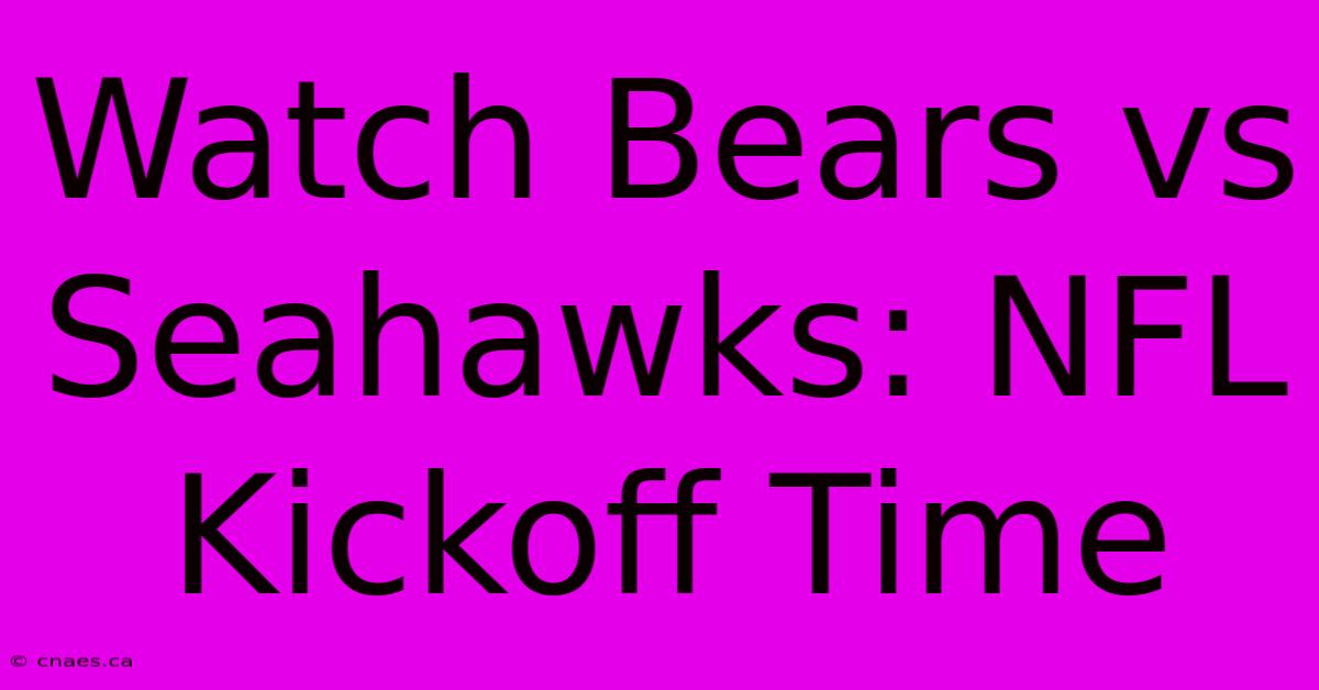 Watch Bears Vs Seahawks: NFL Kickoff Time