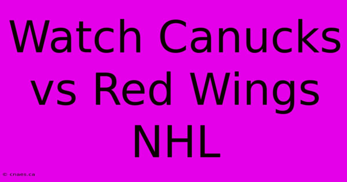 Watch Canucks Vs Red Wings NHL