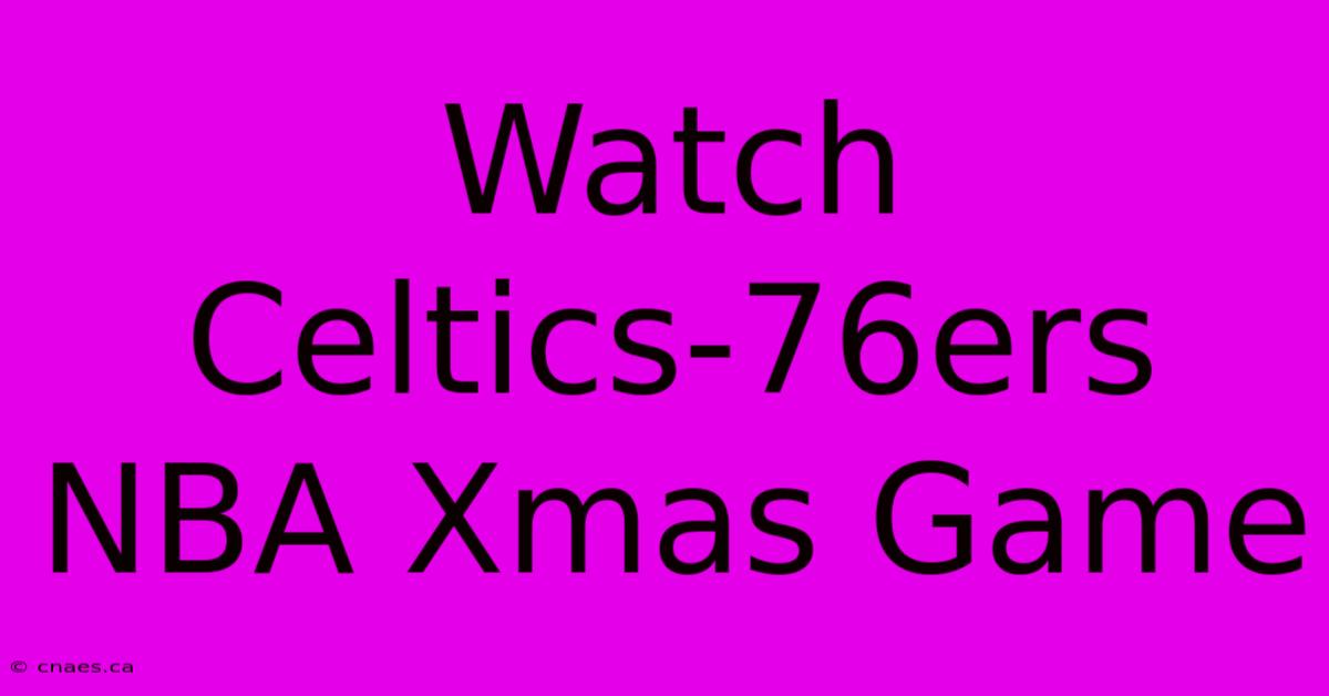 Watch Celtics-76ers NBA Xmas Game