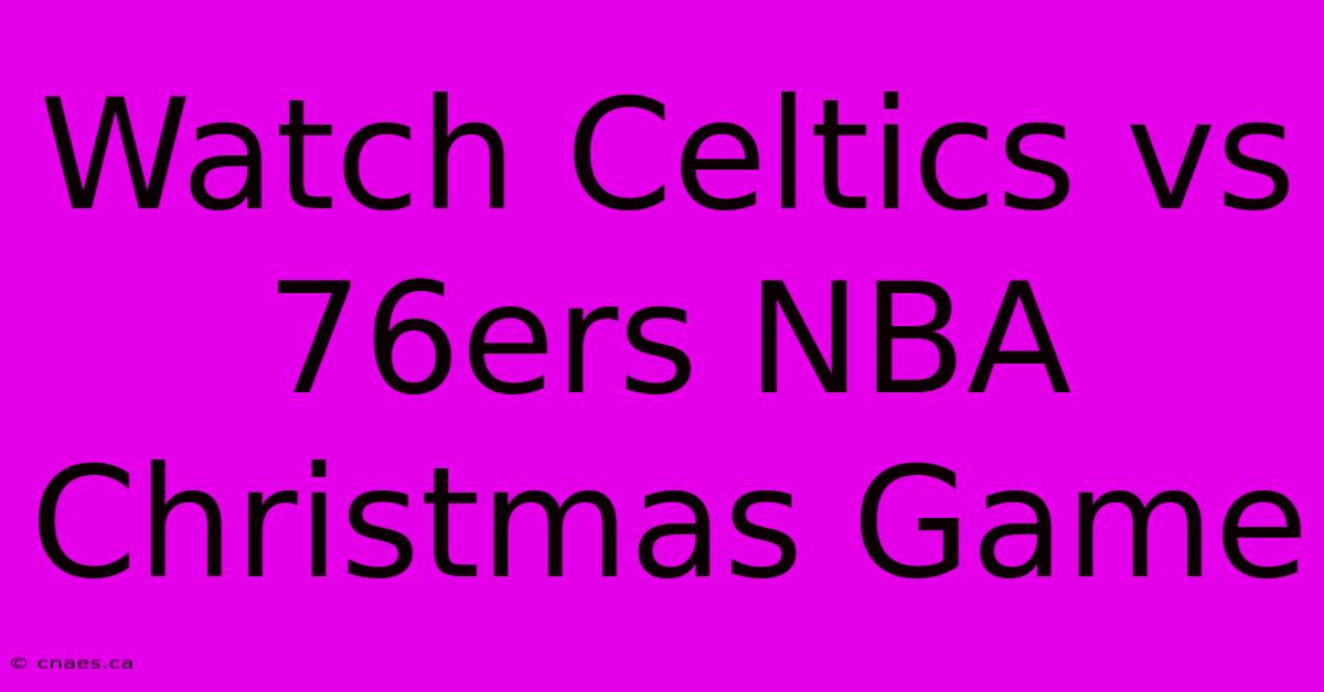 Watch Celtics Vs 76ers NBA Christmas Game