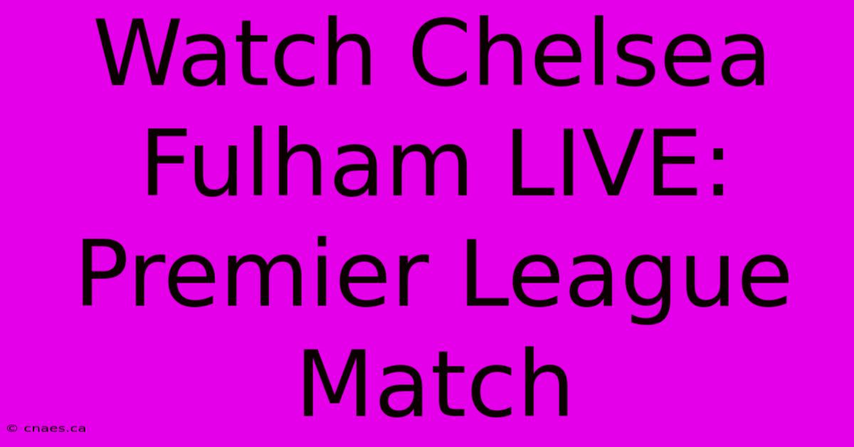 Watch Chelsea Fulham LIVE: Premier League Match