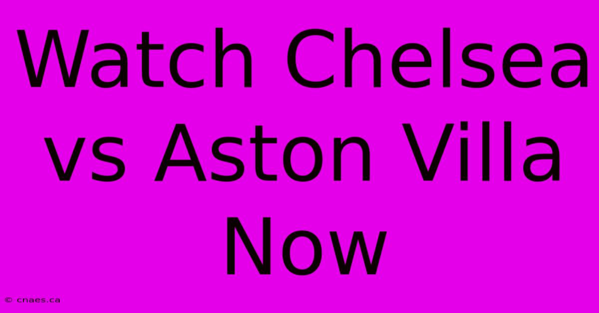 Watch Chelsea Vs Aston Villa Now