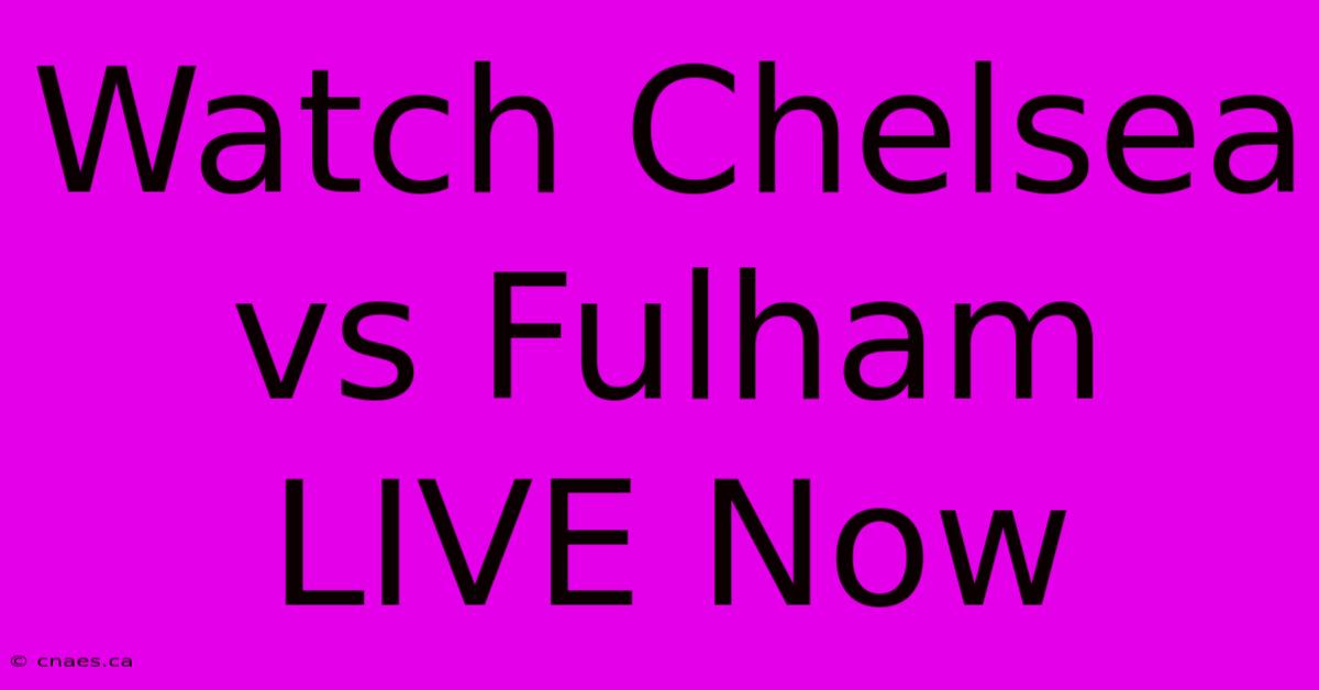 Watch Chelsea Vs Fulham LIVE Now