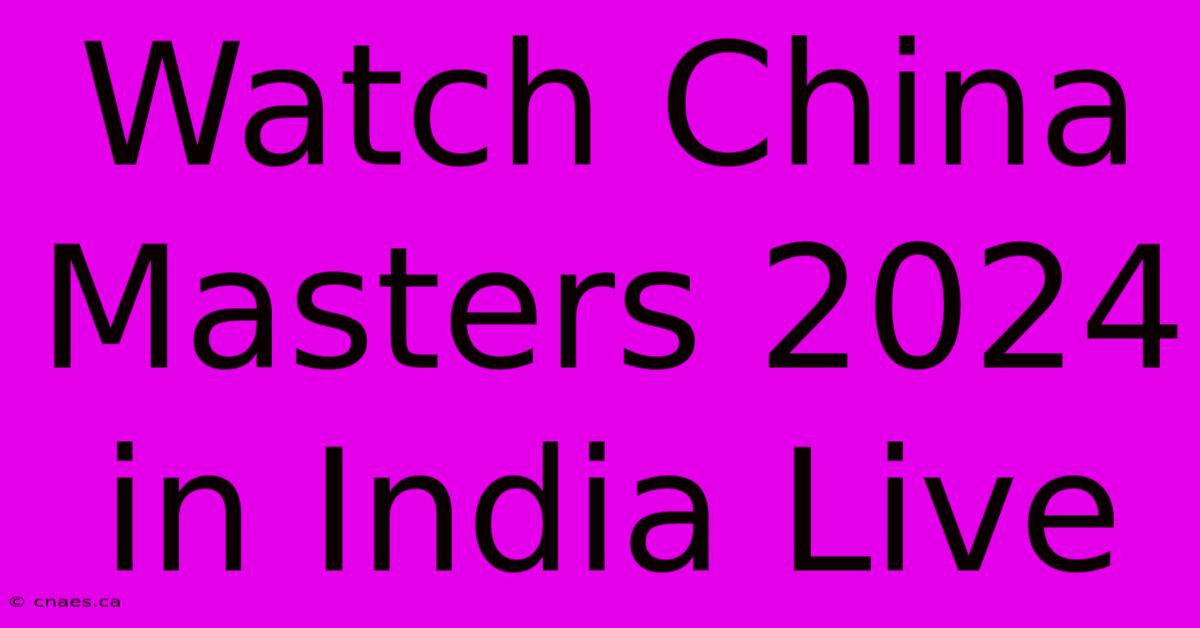 Watch China Masters 2024 In India Live