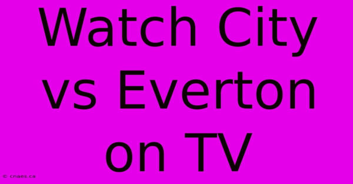 Watch City Vs Everton On TV