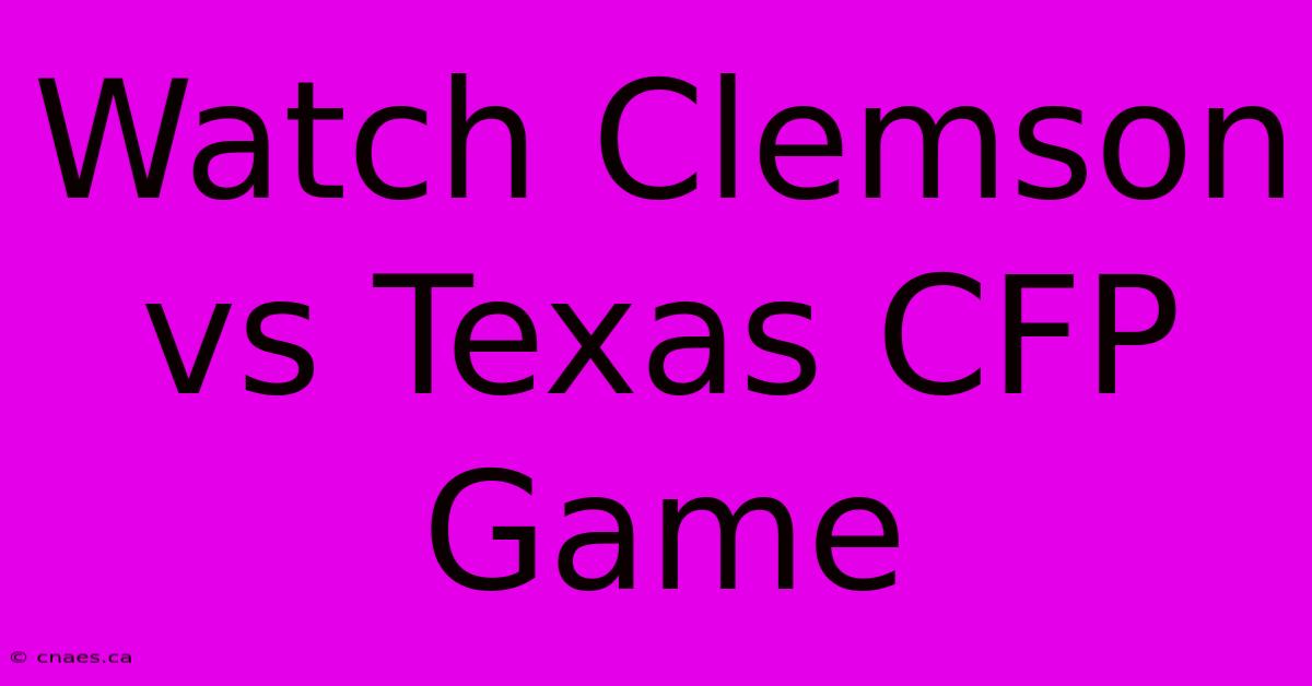 Watch Clemson Vs Texas CFP Game