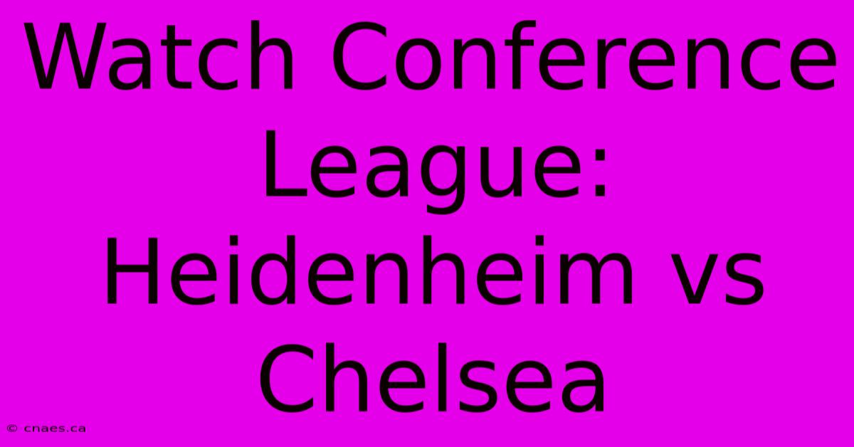 Watch Conference League: Heidenheim Vs Chelsea