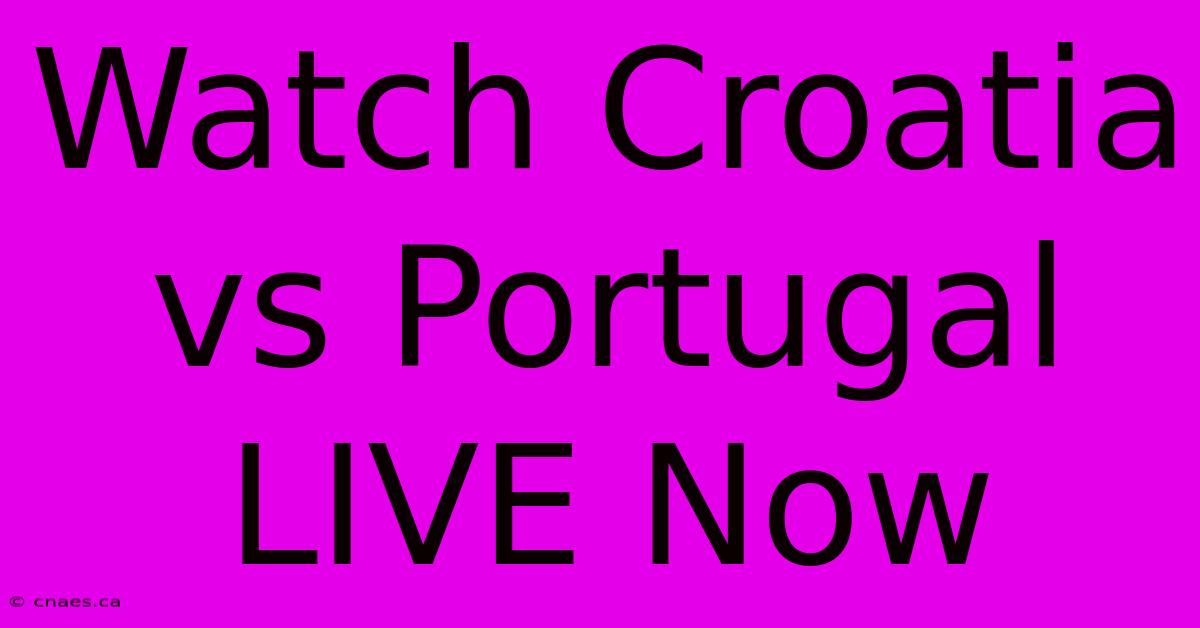 Watch Croatia Vs Portugal LIVE Now