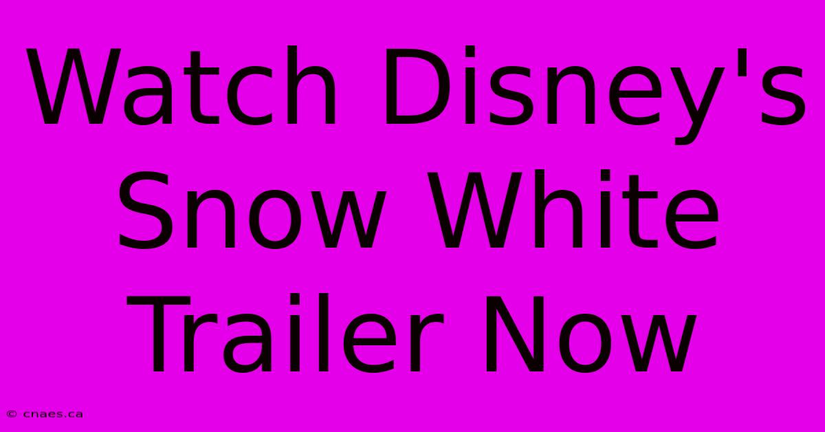 Watch Disney's Snow White Trailer Now