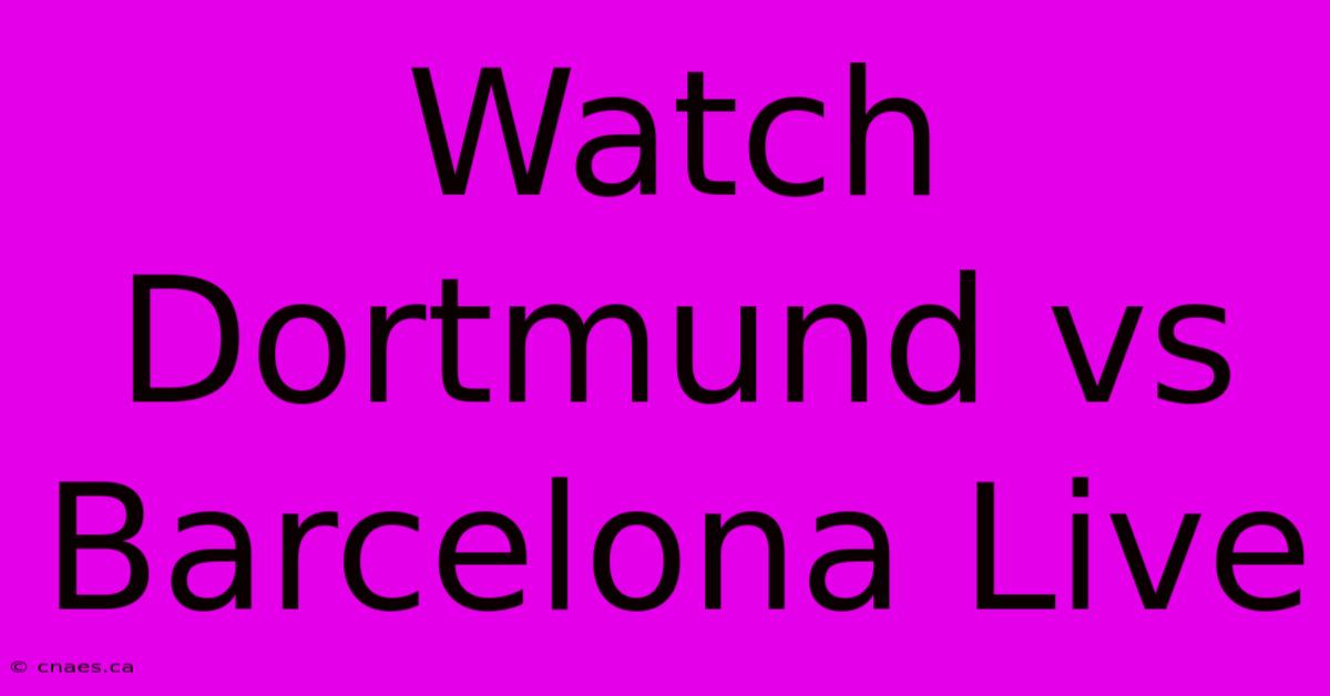 Watch Dortmund Vs Barcelona Live