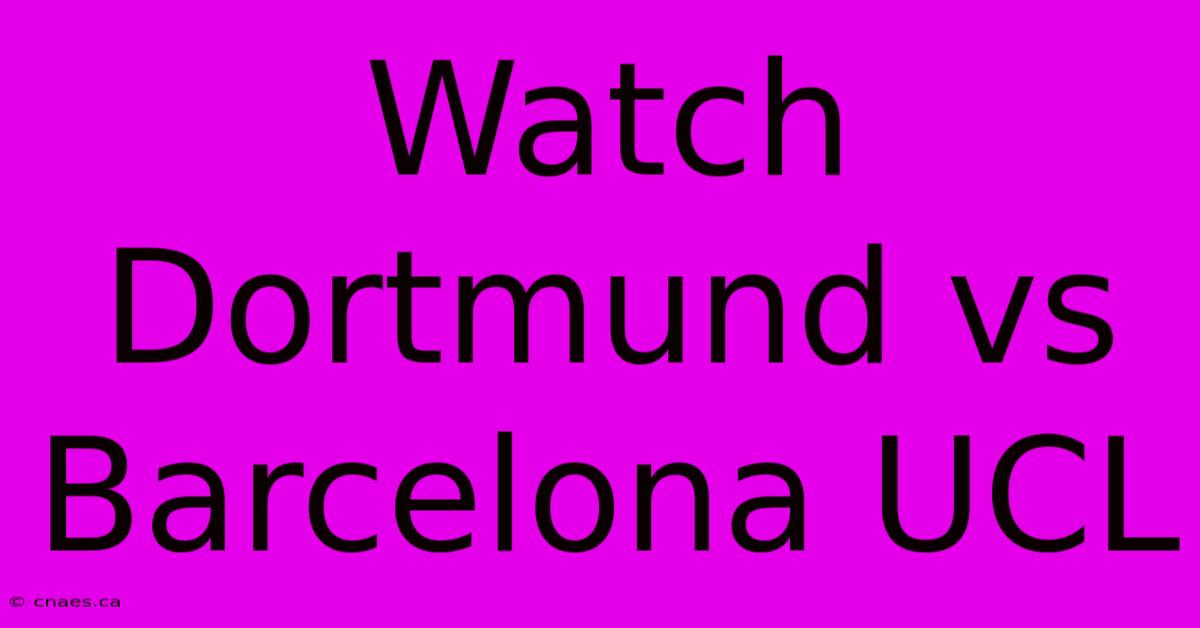 Watch Dortmund Vs Barcelona UCL