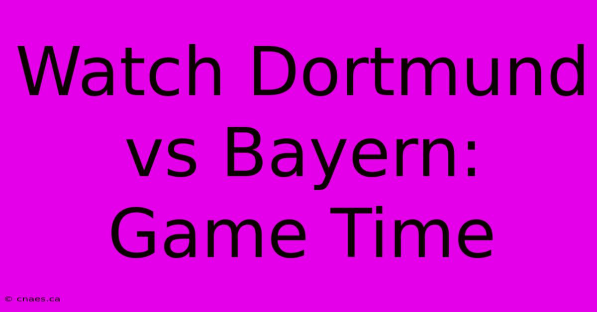 Watch Dortmund Vs Bayern: Game Time