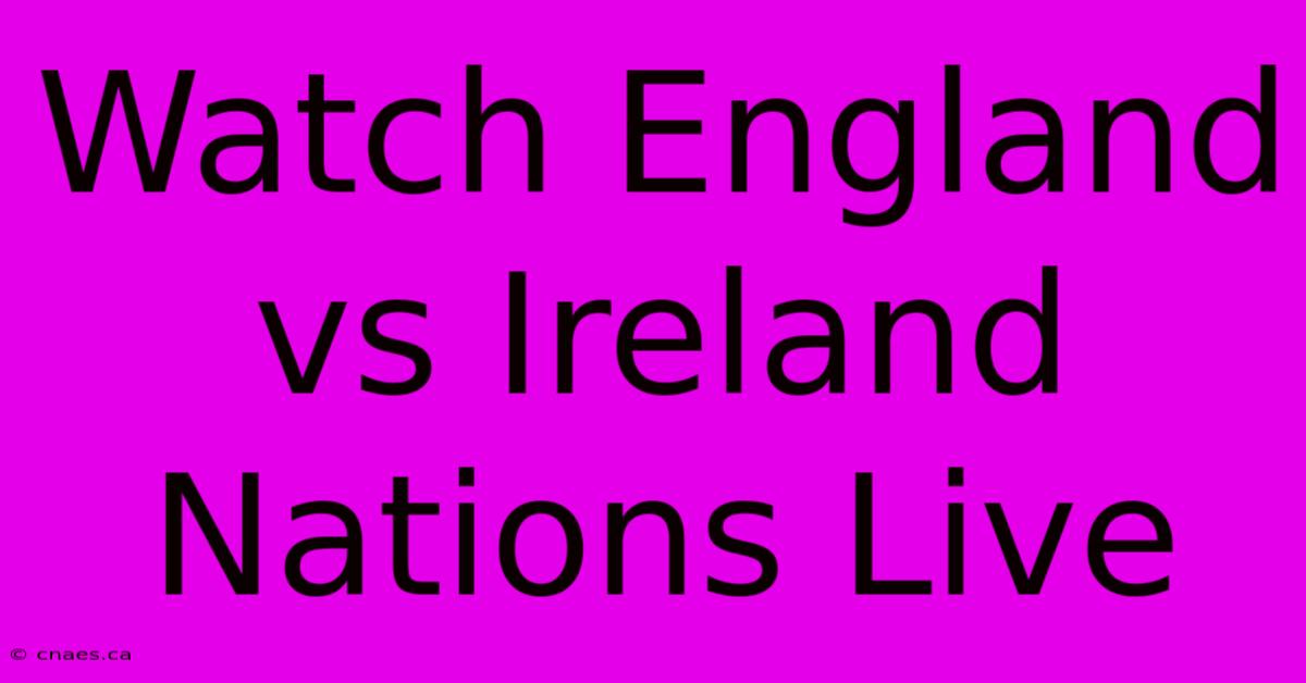 Watch England Vs Ireland Nations Live