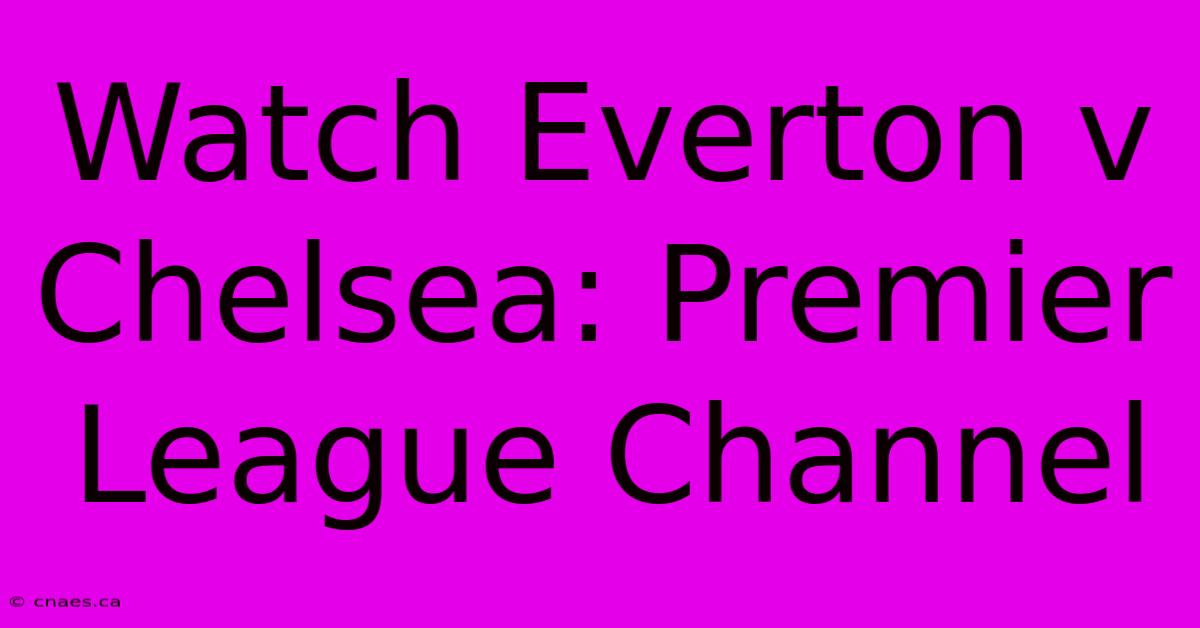 Watch Everton V Chelsea: Premier League Channel