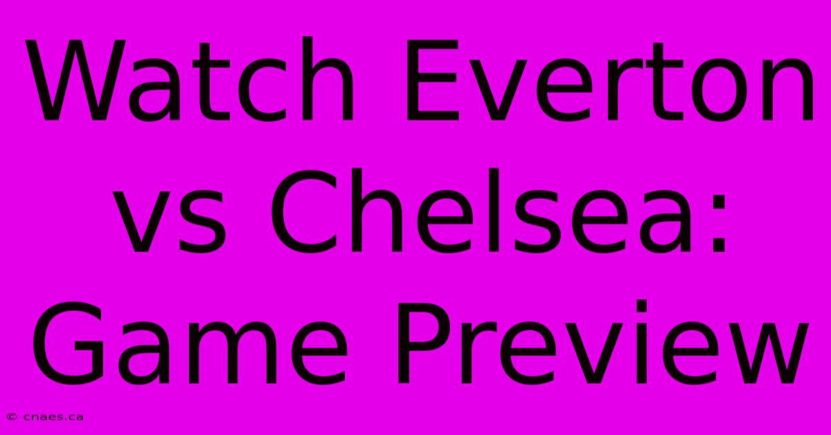 Watch Everton Vs Chelsea: Game Preview