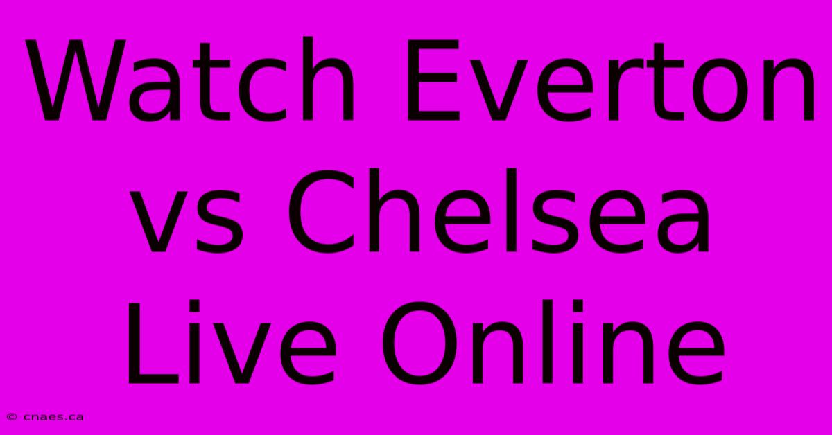 Watch Everton Vs Chelsea Live Online