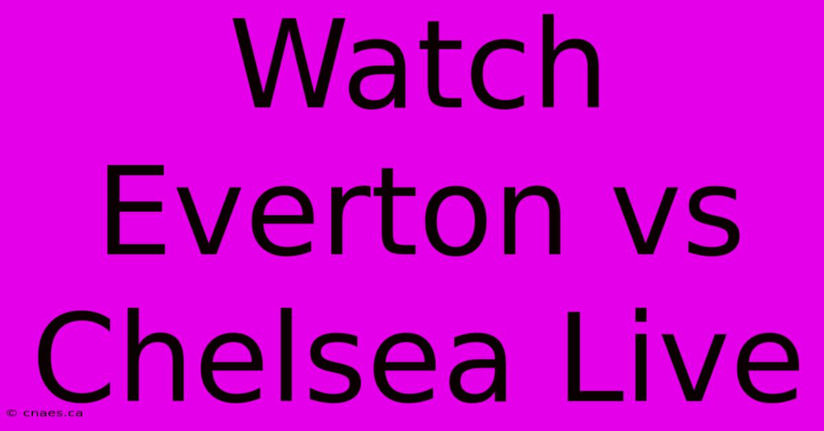 Watch Everton Vs Chelsea Live