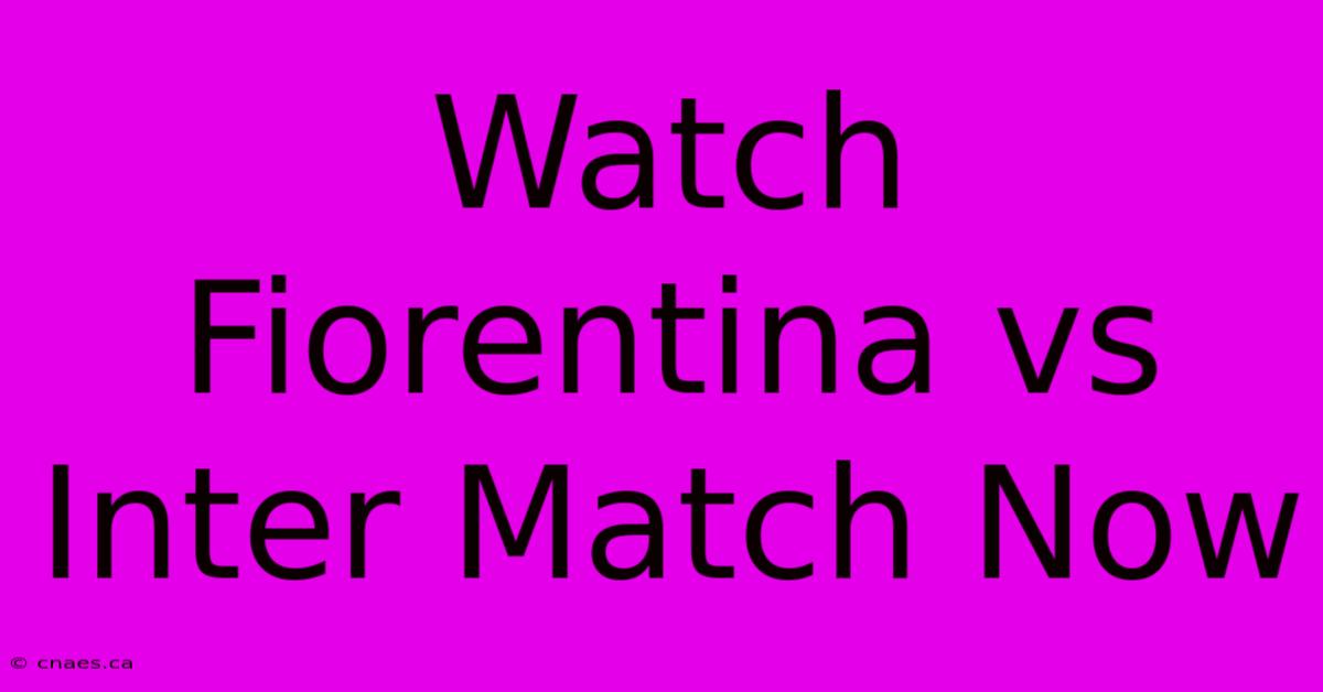 Watch Fiorentina Vs Inter Match Now