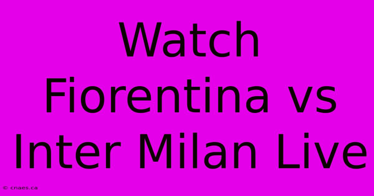 Watch Fiorentina Vs Inter Milan Live