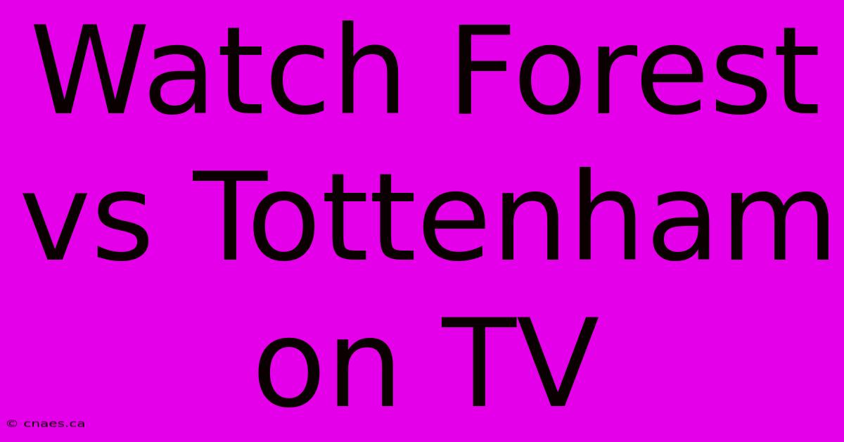 Watch Forest Vs Tottenham On TV