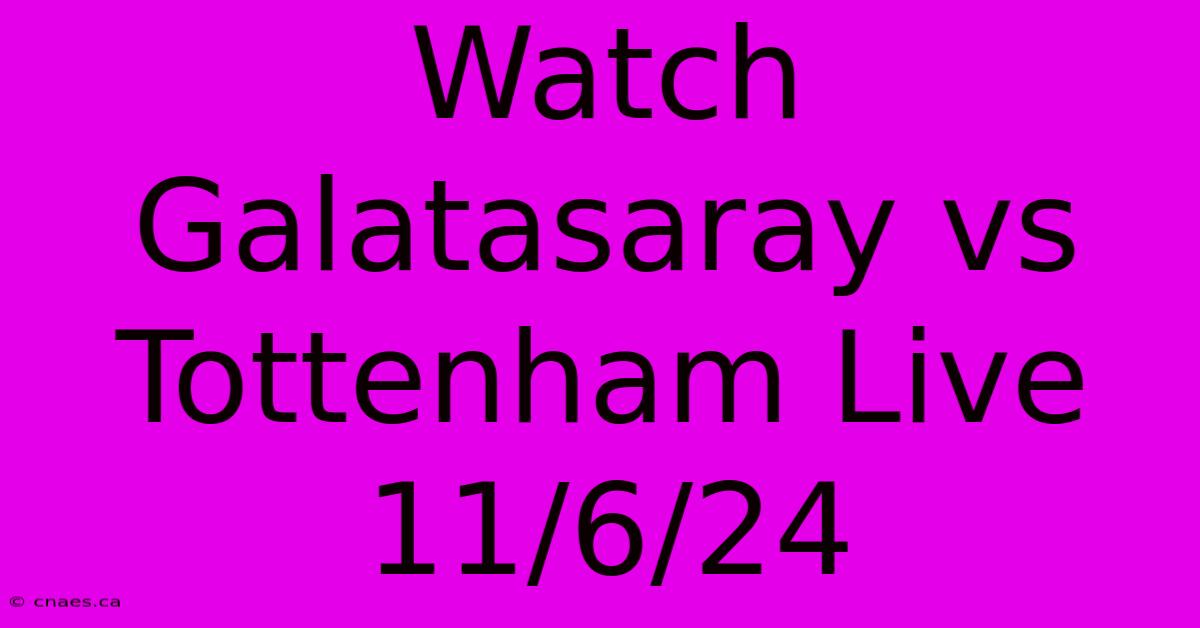 Watch Galatasaray Vs Tottenham Live 11/6/24