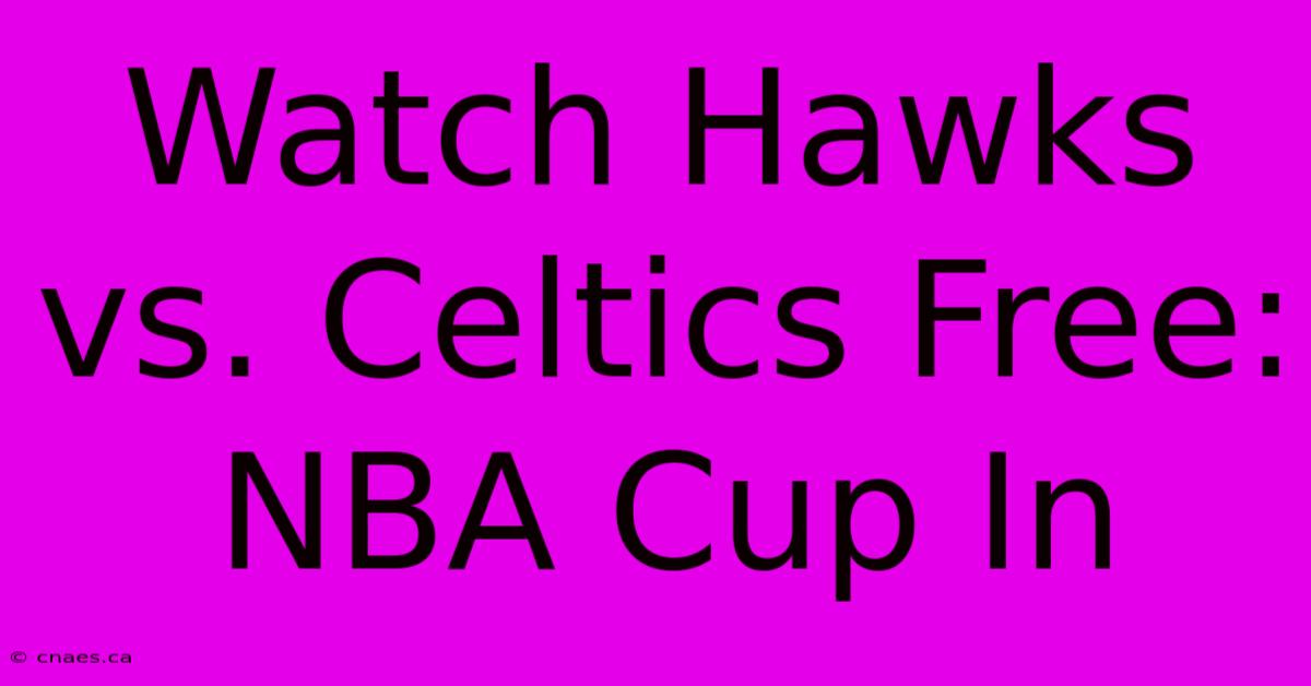 Watch Hawks Vs. Celtics Free: NBA Cup In