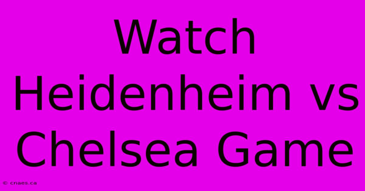 Watch Heidenheim Vs Chelsea Game