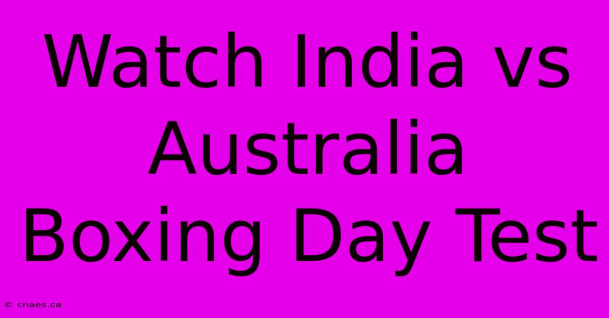 Watch India Vs Australia Boxing Day Test