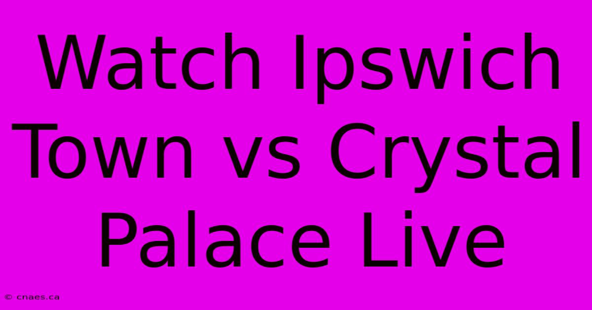 Watch Ipswich Town Vs Crystal Palace Live