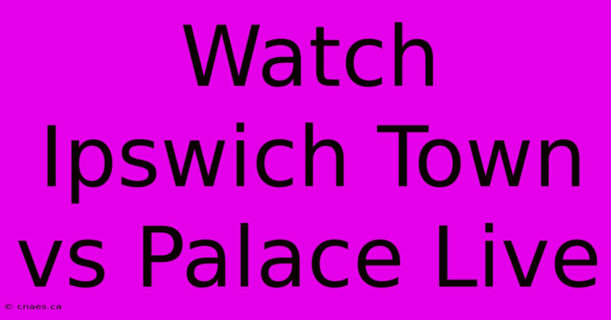 Watch Ipswich Town Vs Palace Live