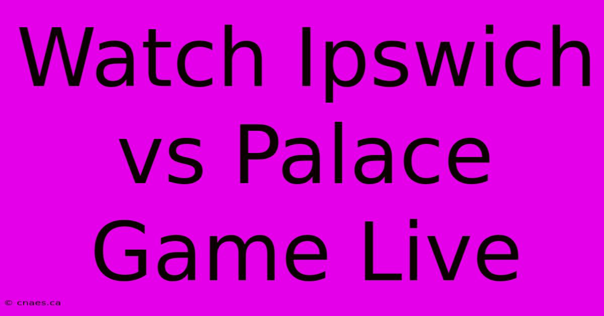 Watch Ipswich Vs Palace Game Live