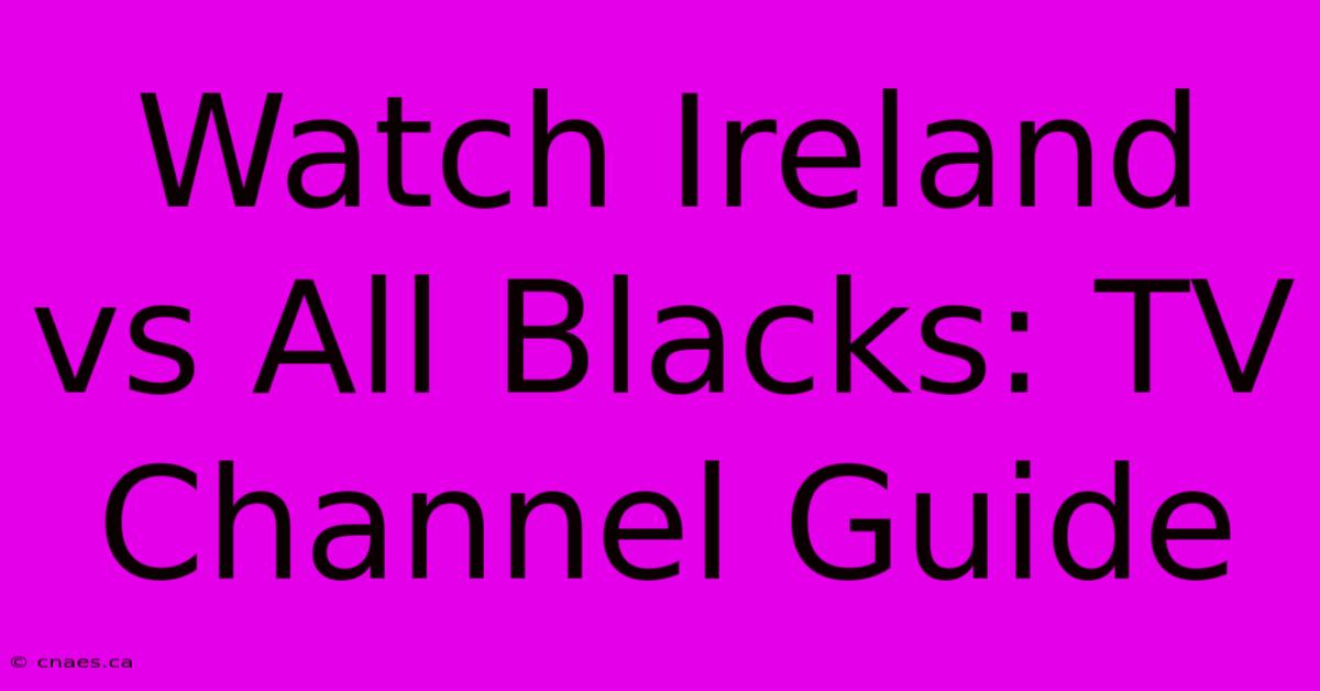 Watch Ireland Vs All Blacks: TV Channel Guide