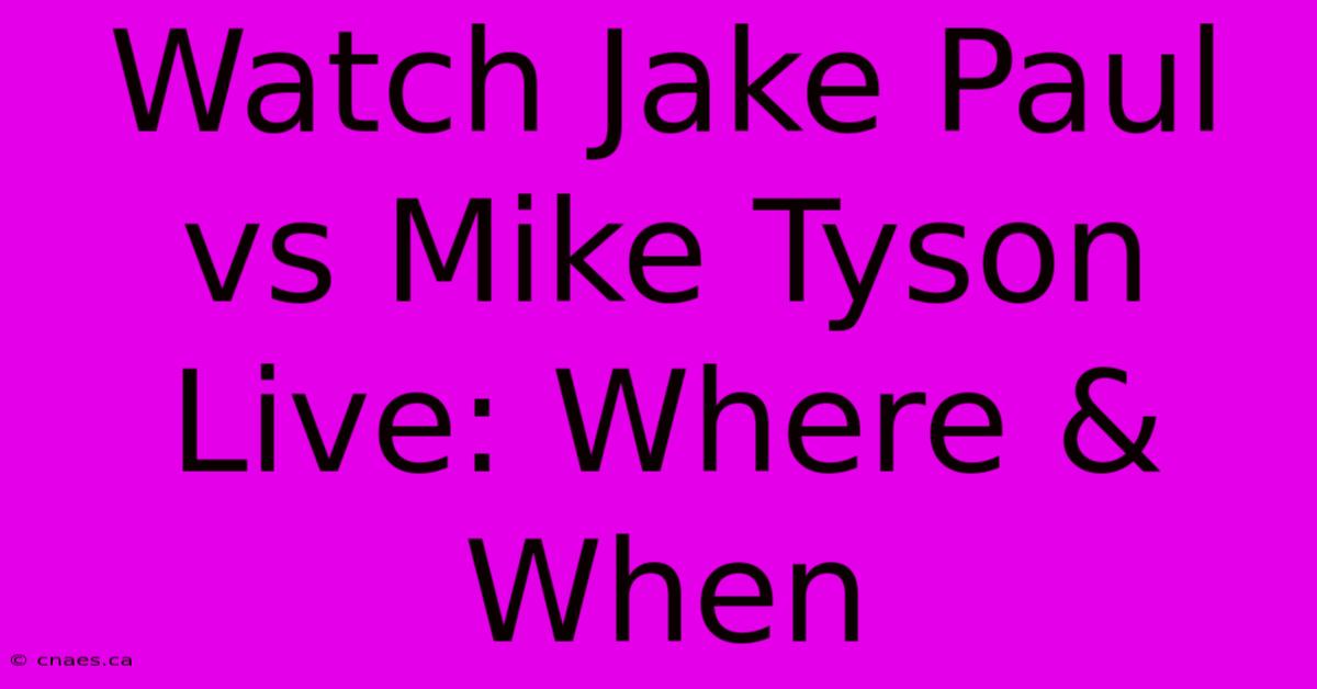 Watch Jake Paul Vs Mike Tyson Live: Where & When